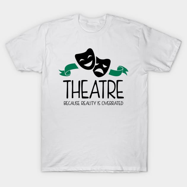 Theatre Because Reality Is Overrated T-Shirt by KsuAnn